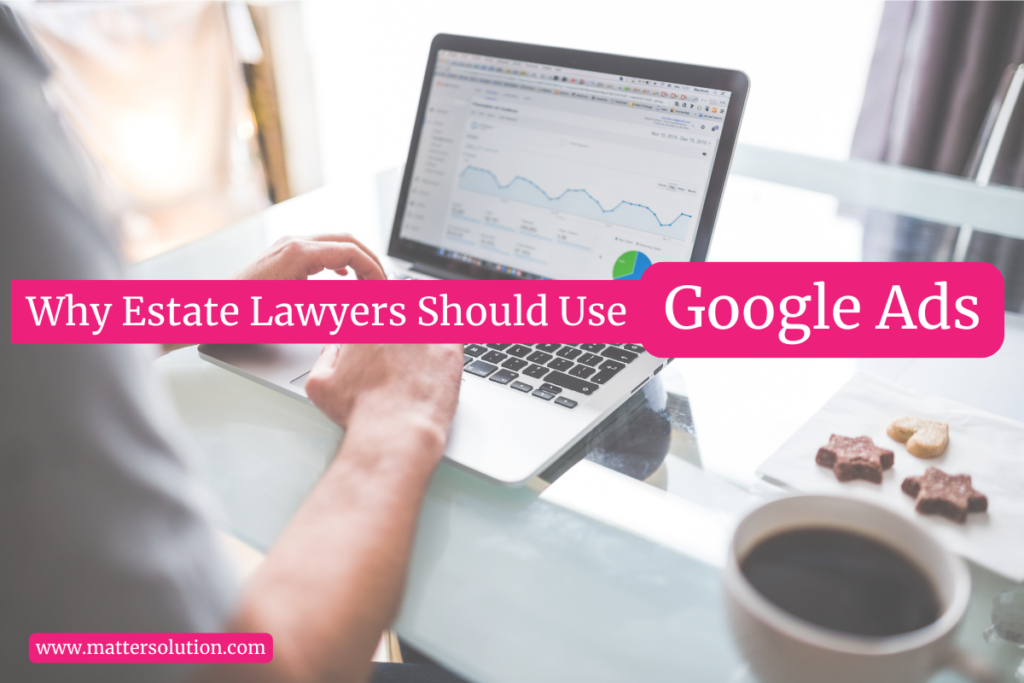 Why Estate Lawyers Should Use Google Ads