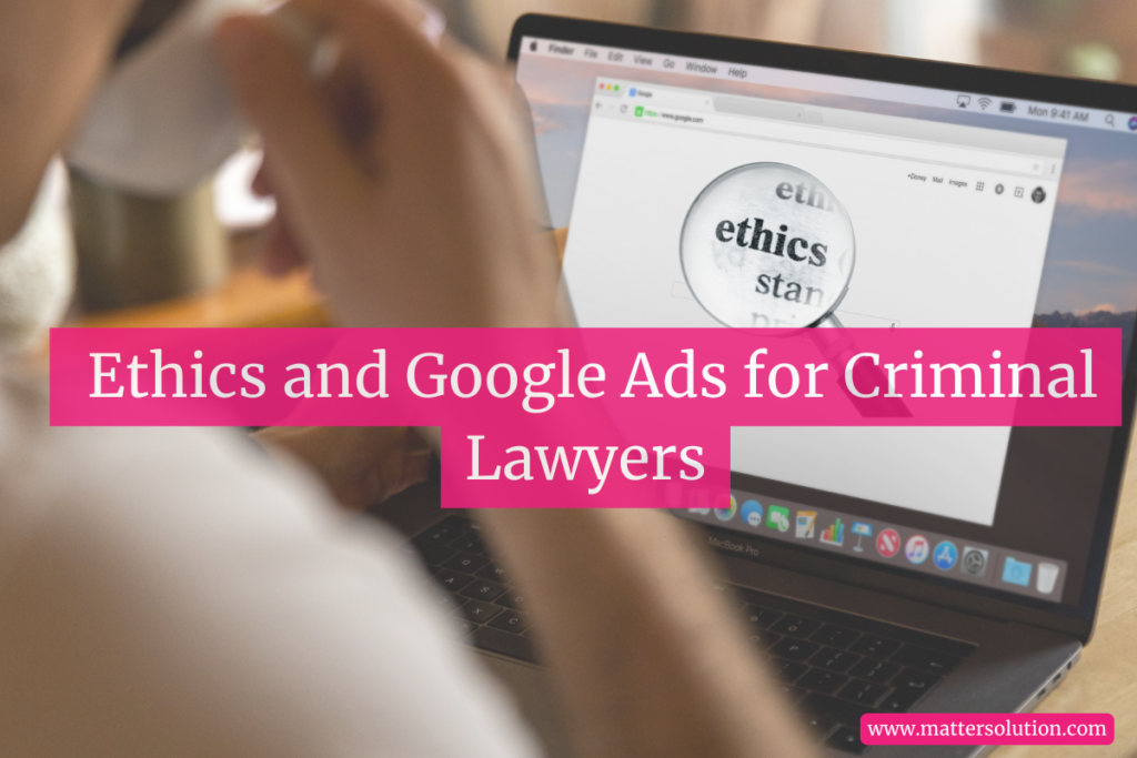 Ethics and Google Ads for Criminal Lawyers
