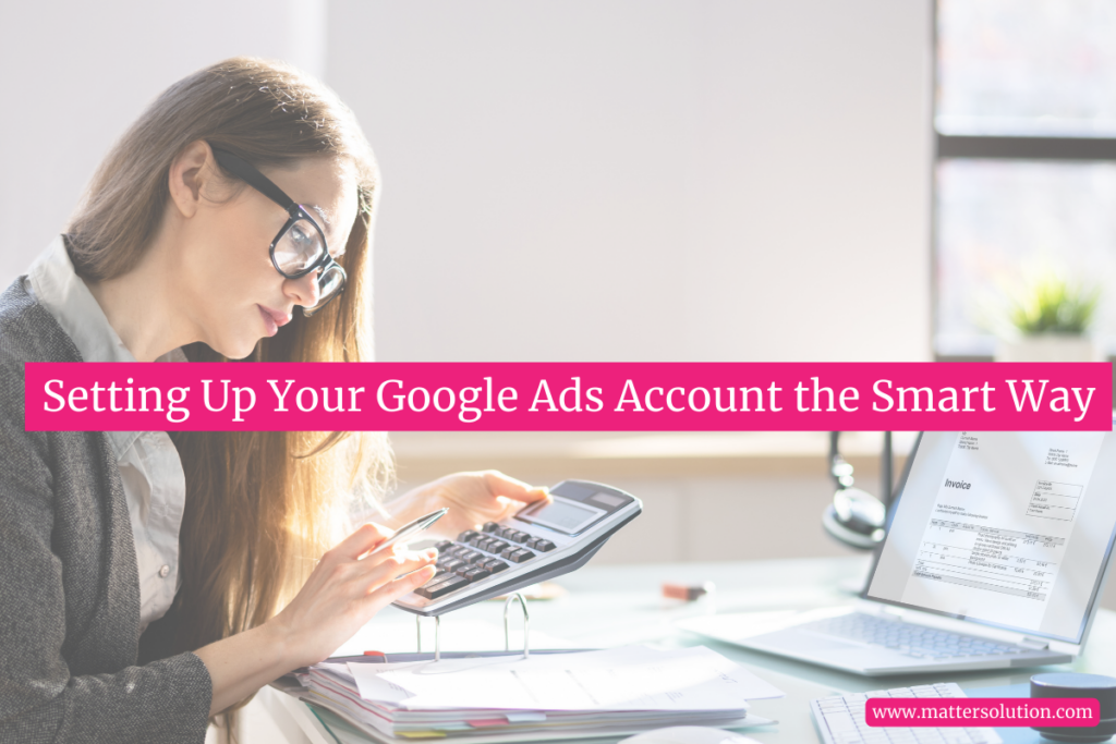 Setting Up Your Google Ads Account the Smart Way